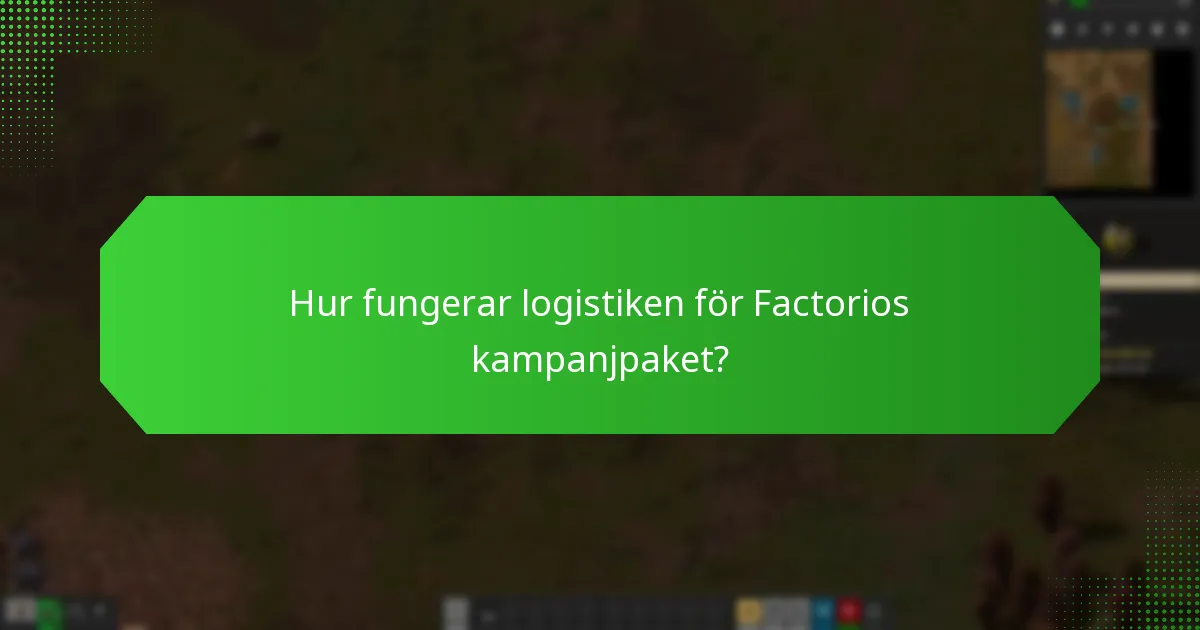 Hur fungerar logistiken för Factorios kampanjpaket?